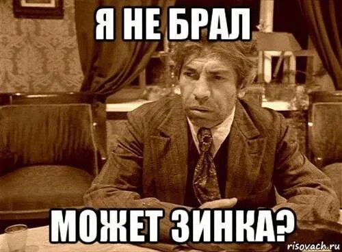 А может этот. Я не брал может Зинка. Я ничего не брал. Я не брал. Шариков - может Зинка.