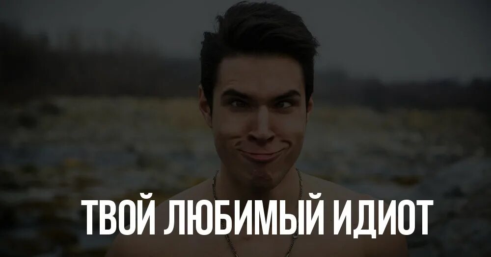 Твой парень. Любимый дебил. Любимый идиот. Полюбила идиота. Канал глупый парень