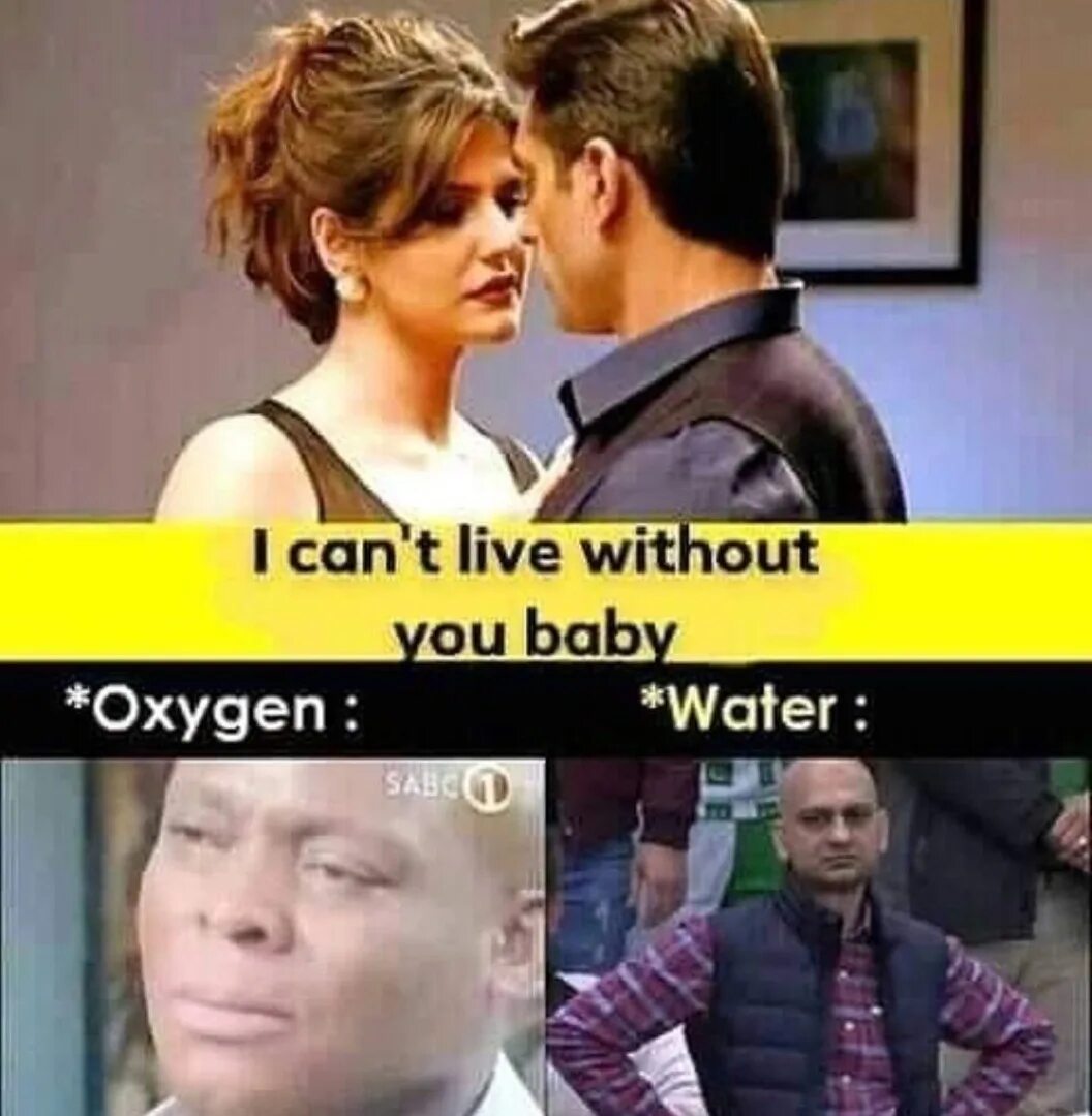 Am i a joke to you. Cant Live. I cant Live without you. I cannot Live without you Oxygen Water mem. We cant Live on without the Rhythm.