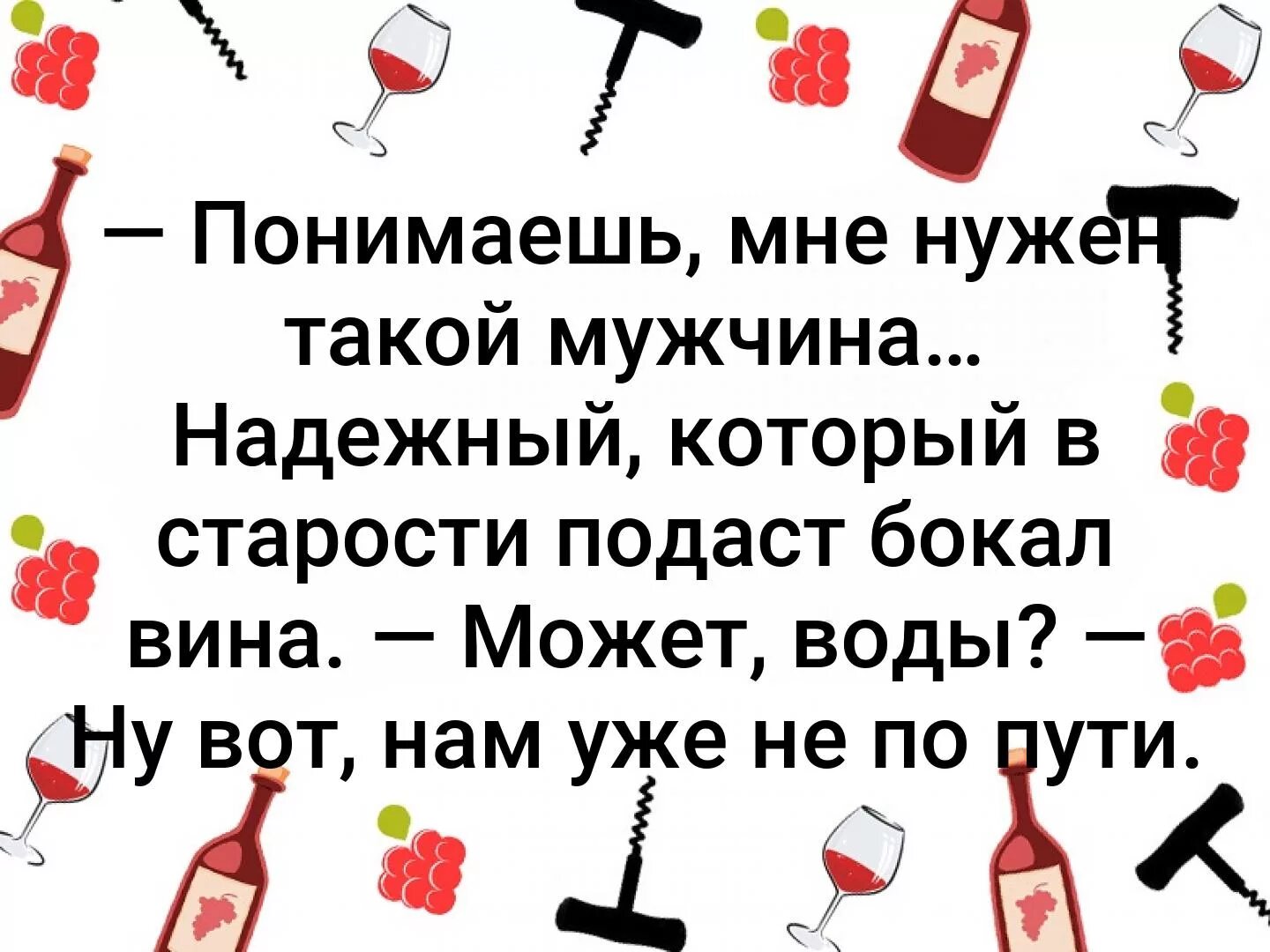 Понимаешь мне нужен такой мужчина который. Стакан вина в старости. Шутки про вино и женщин. Понимаешь мне нужен такой мужчина надежный который в старости. Что нужно в старости