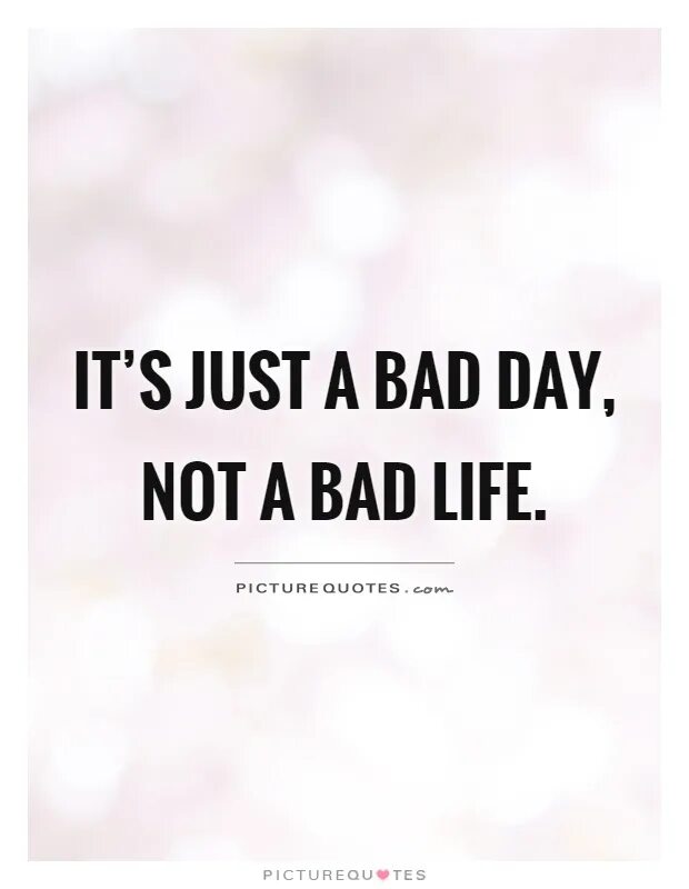 Bad Day. Just a Bad Day. Bad Day is not a Bad Life. Bad Day картинка.