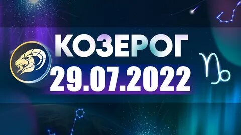 Гороскоп на 29 июля 2022 КОЗЕРОГ.