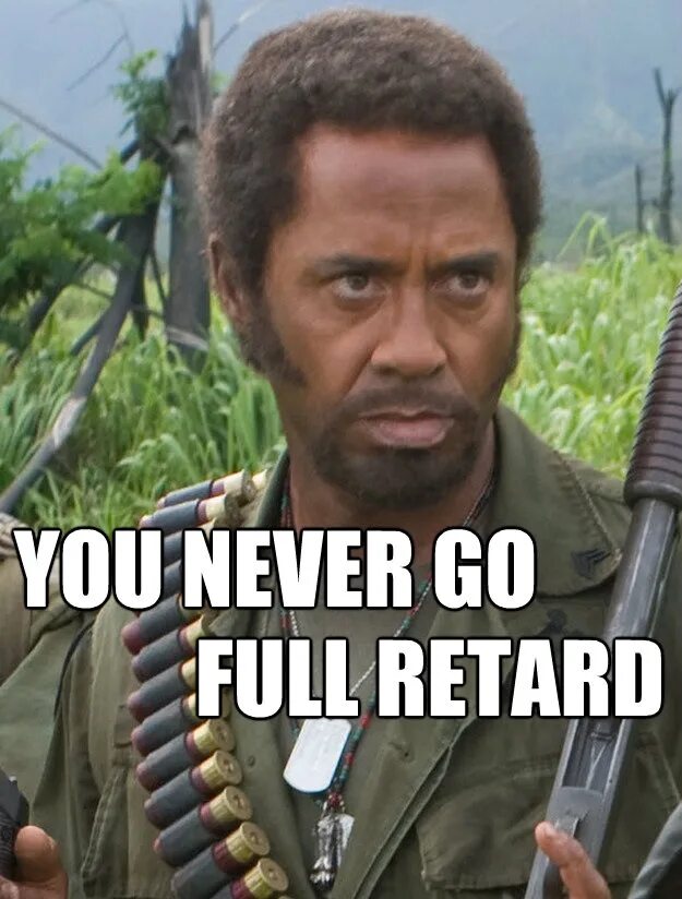 You are never go. Never go full retard. retard обзывательство. го фулл. retard stoner.