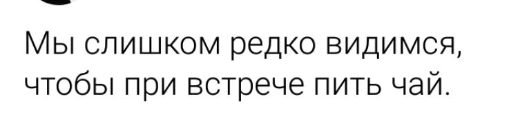 Редко видимся с девушкой. Мы слишком редко встречаемся чтобы при встрече пить чай. мы слишком редко видимся чтобы при встрече. мы слишком редко видимся чтобы пить чай. мы редко видимся чтобы при встрече пить чай.
