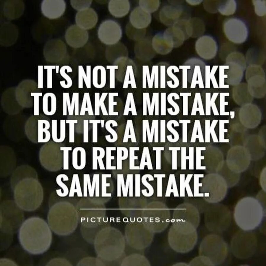 Mistakes quotes. Its a mistake. To make a mistake. Same mistake. Make mistake good