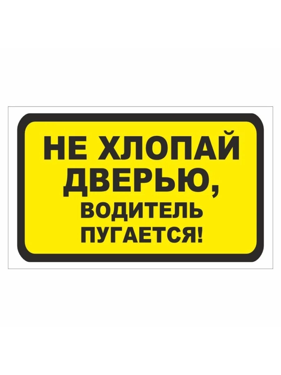 Наклейка не хлопайте дверью. Не хлопайте дверью водитель пугается. Наклейка на машину не хлопай дверью. Хлопать дверью. Почему хлопают дверью