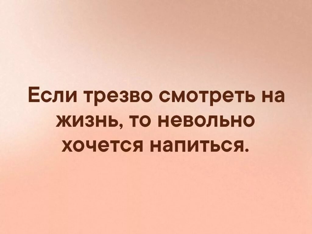 Если трезво посмотреть на жизнь то хочется выпить. Трезвый взгляд. Надо выпить и поржать. Трезвый образ жизни картинки. Трезвость это преимущество.