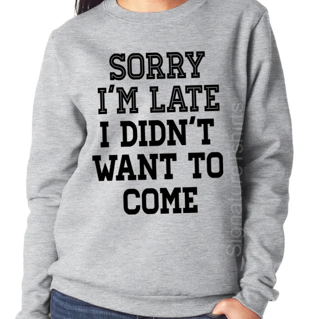 I didn t enjoy. Sorry i&#039;m late. sorry im late i didn&#039;t want to come. i am sorry i am late. толстовка i am not sorry.