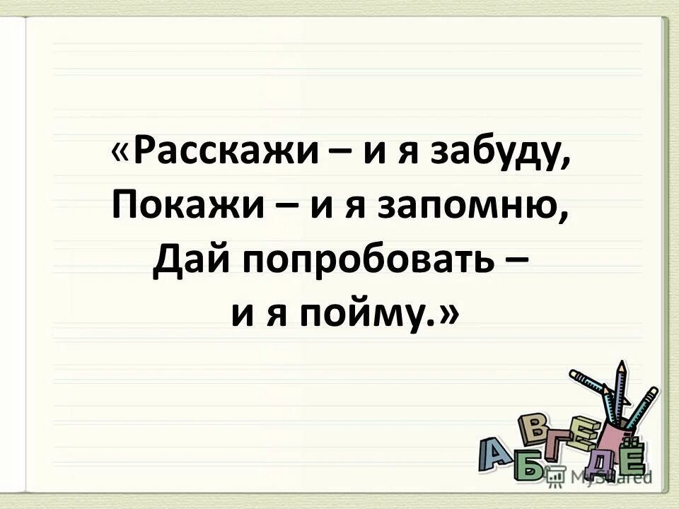 высказывание покажи и я запомню. расскажи покажи дай попробовать. расскажи и я забуду покажи. расскажи покажи дай попробовать. расскажи и я забуду.
