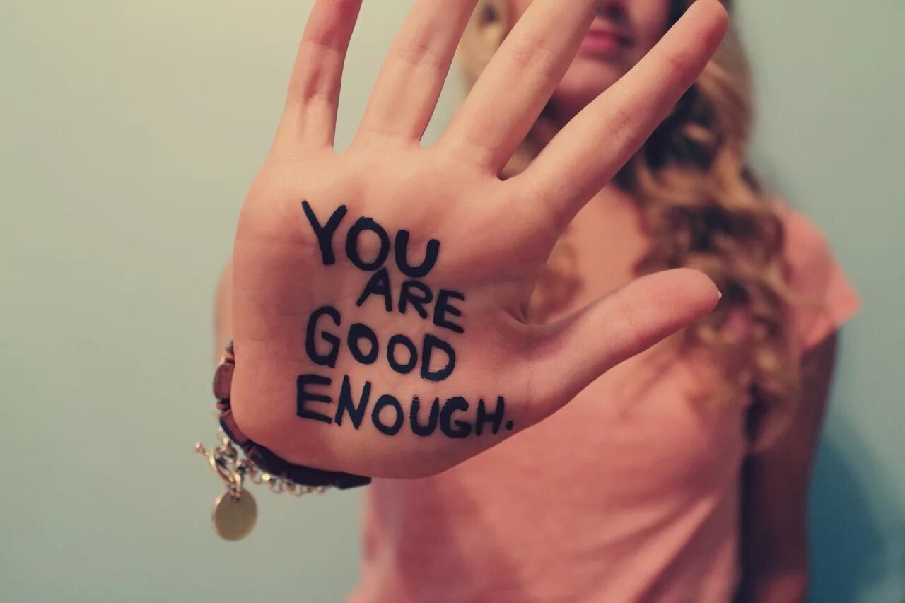 Being good isn t good enough. Good enough. Are you good enough?. You are enough. You are good.