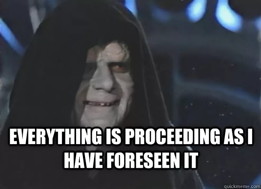 Everything is as before. Everything is proceeding as i have foreseen. somehow palpatine returned. foreseen. everything is.