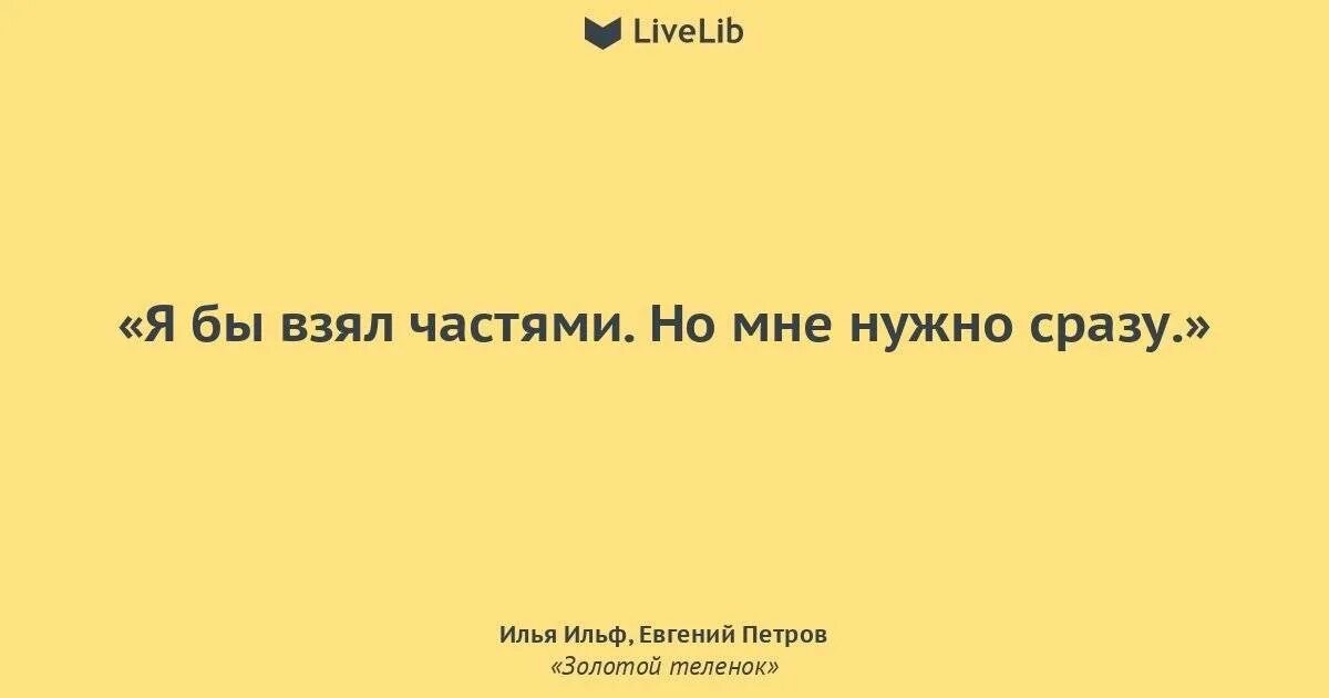 Все что мне нужно. Я бы взял частями но мне нужно сразу. возьми все сразу. livelib цитаты. я знающий что мне понадобится.