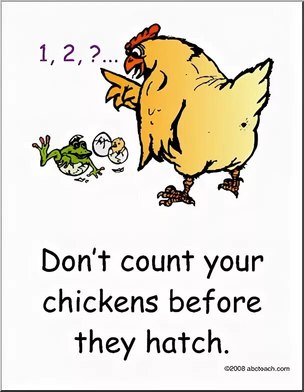 Your chickens. Don't count your Chickens. Don't count your Chickens before they Hatch. Don't count your Chickens before they are Hatched. Don't count your Chickens before they are Hatched русский.