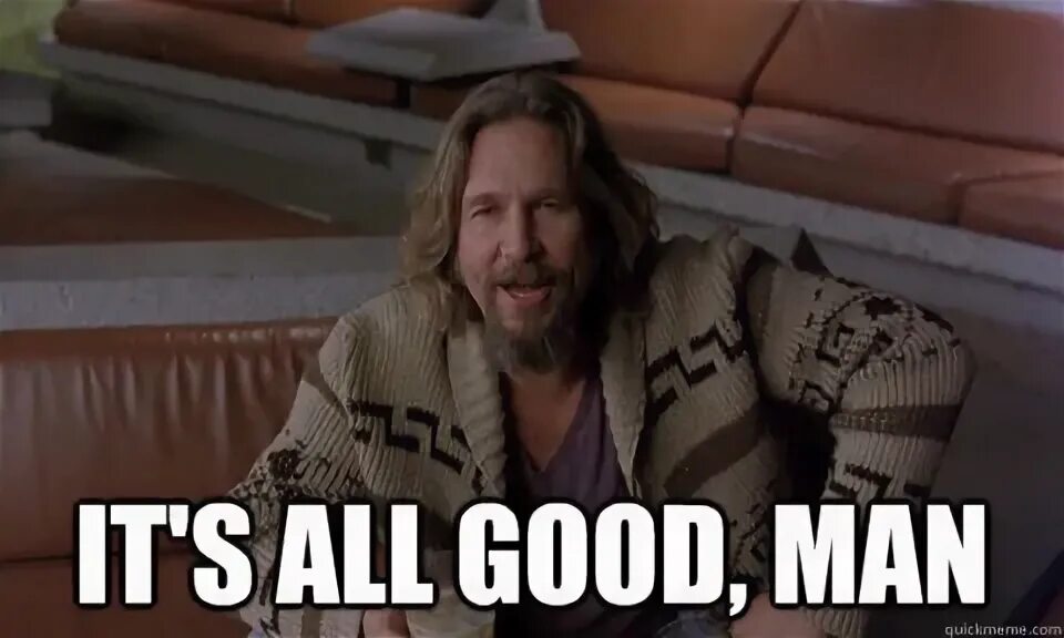 Of it all is your. Its all goodman. it&#039;s all good. it&#039;s all good man. its good картинка.