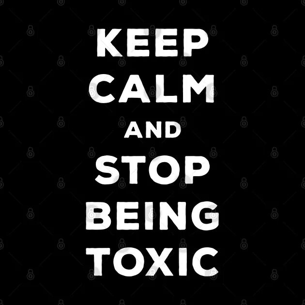 All my friends are toxic. Keep calm and be toxic. Stop being you can t have. Stop liking. Stop being you can t have.