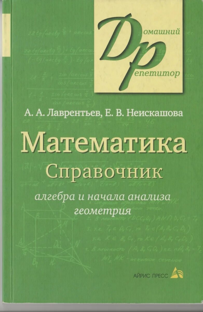 Справочник по математике для подготовки. Справочник математика. Справочник по алгебре. Справочник по Алгебра геометрия и начала анализа. Математика справочник Лаврентьев.