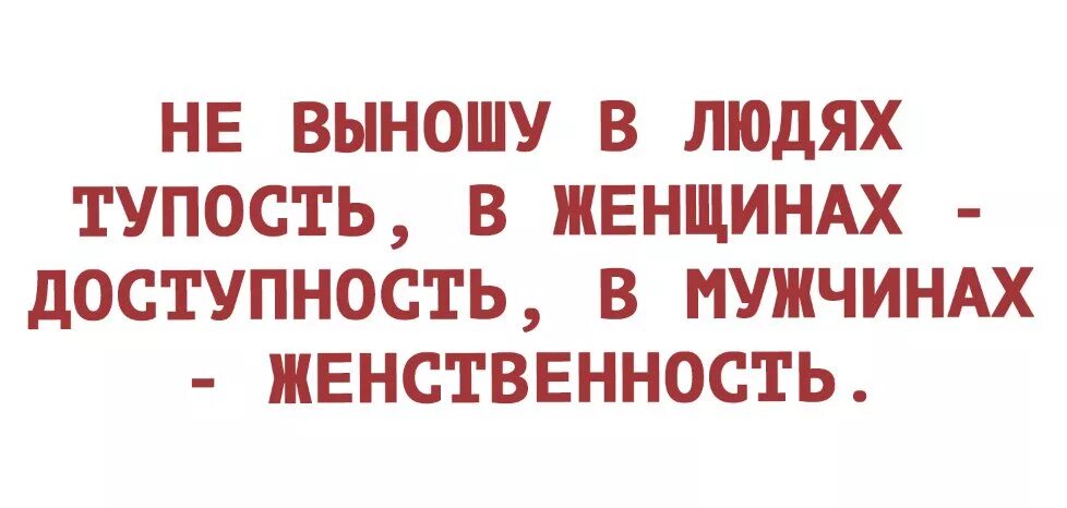 Тупость. Человеческая тупость. Тупость это разновидность ума. Не выношу в людях тупость.