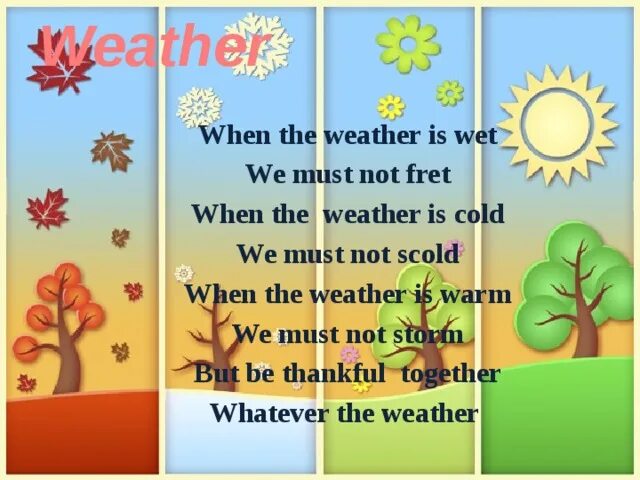 The weather is warm than yesterday. When the weather is wet we must. Стих when the weather is wet. When the weather is wet we must not fret. The weather is warm.