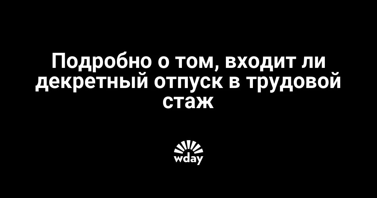 В стаж входит декретный отпуск. Входит ли декретный отпуск в трудовой стаж. Декретные в стаж входят. Декретные входят в трудовой стаж.