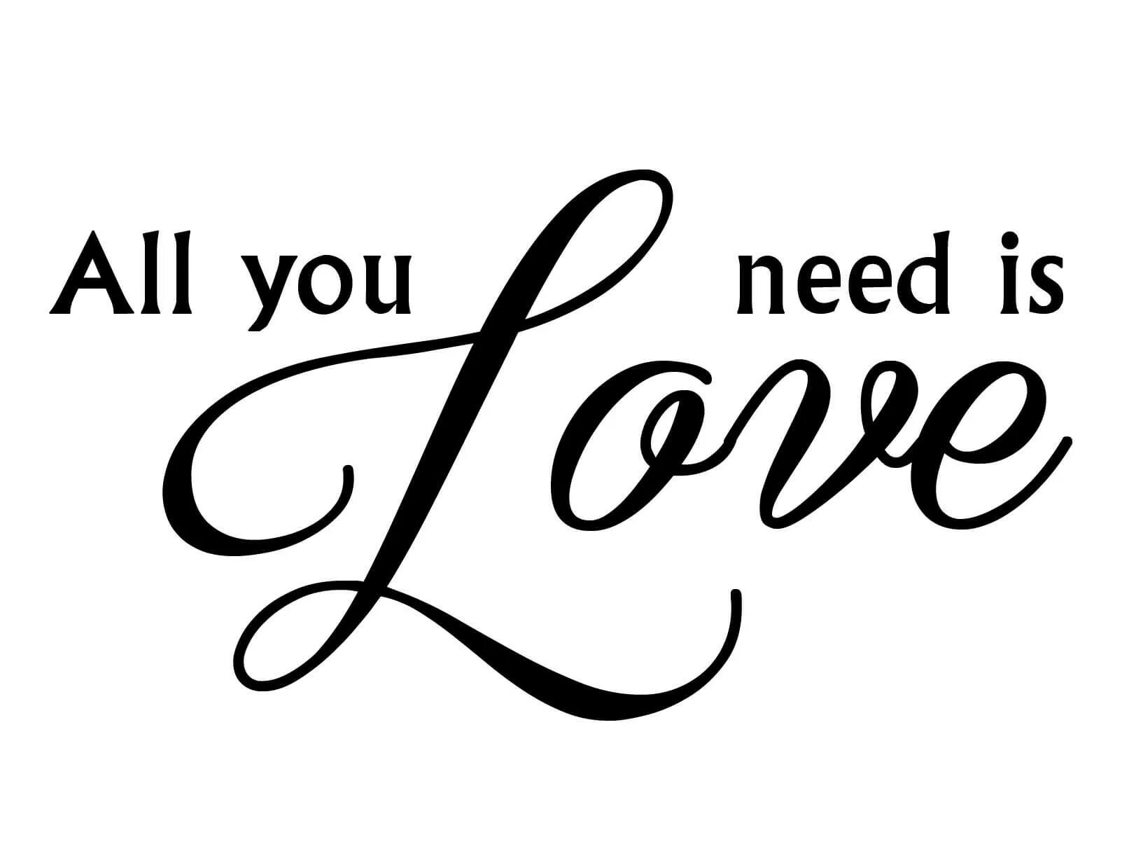 All you need is love. All we ever wanted was everything. Love is all. All you need is plov. I will be there for you.