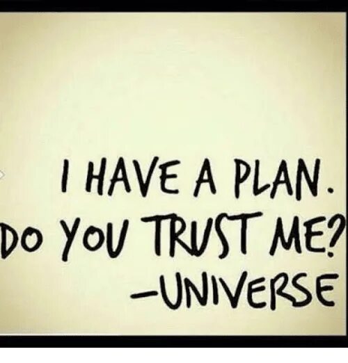 What does a trust do. I have a plan. do you trust me. i trust you. do you trust me. trust your universe.