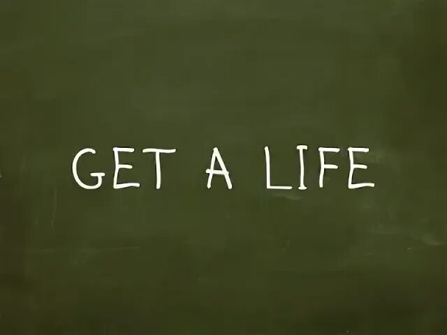 Get a Life. Get a Life перевод идиомы. Канал диалект. Get a Life meaning.