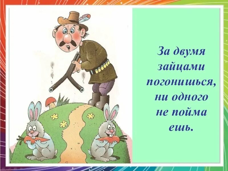 За двумя погонишься ни одного не поймаешь. Пословица за 2 зайцами погонишься. За двумя щайцамипогонишься ни одного не поймаешь. За двумя затем погонишься ни одного не поймаешь. За двумя зайцами погонишься ни одного не поймаешь.