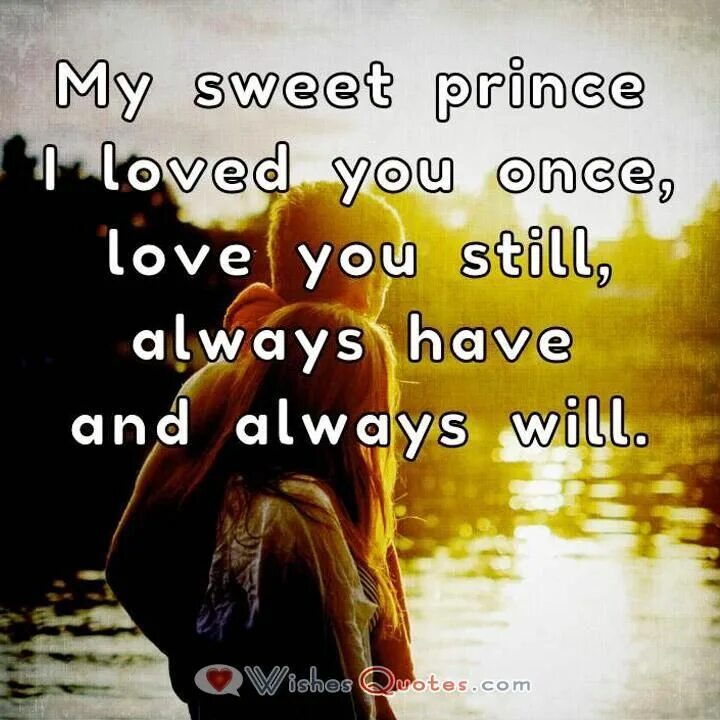 I loved you once. Always have always will. my prince&#039;s first love. you are my sweetness.