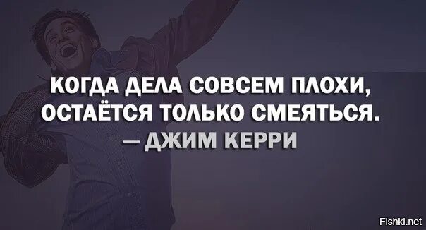 Совсем плохая жизнь. Когда дела совсем плохи остаётся только смеяться. когда дела совсем плохи остаётся только смеяться джим керри. когда все плохо остается только. остается только смеяться.