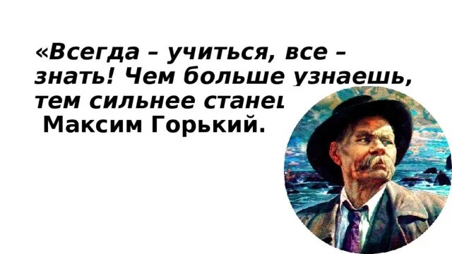 Чем больше знает человек тем он сильнее. Всегда учиться все знать чем больше узнаешь тем сильнее станешь. Цитаты Максима Горького. Высказывания Максима Горького о фашизме.