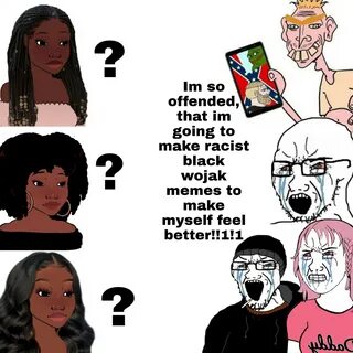 Im so offended, that im going to make racist black wojak memes to make myse...