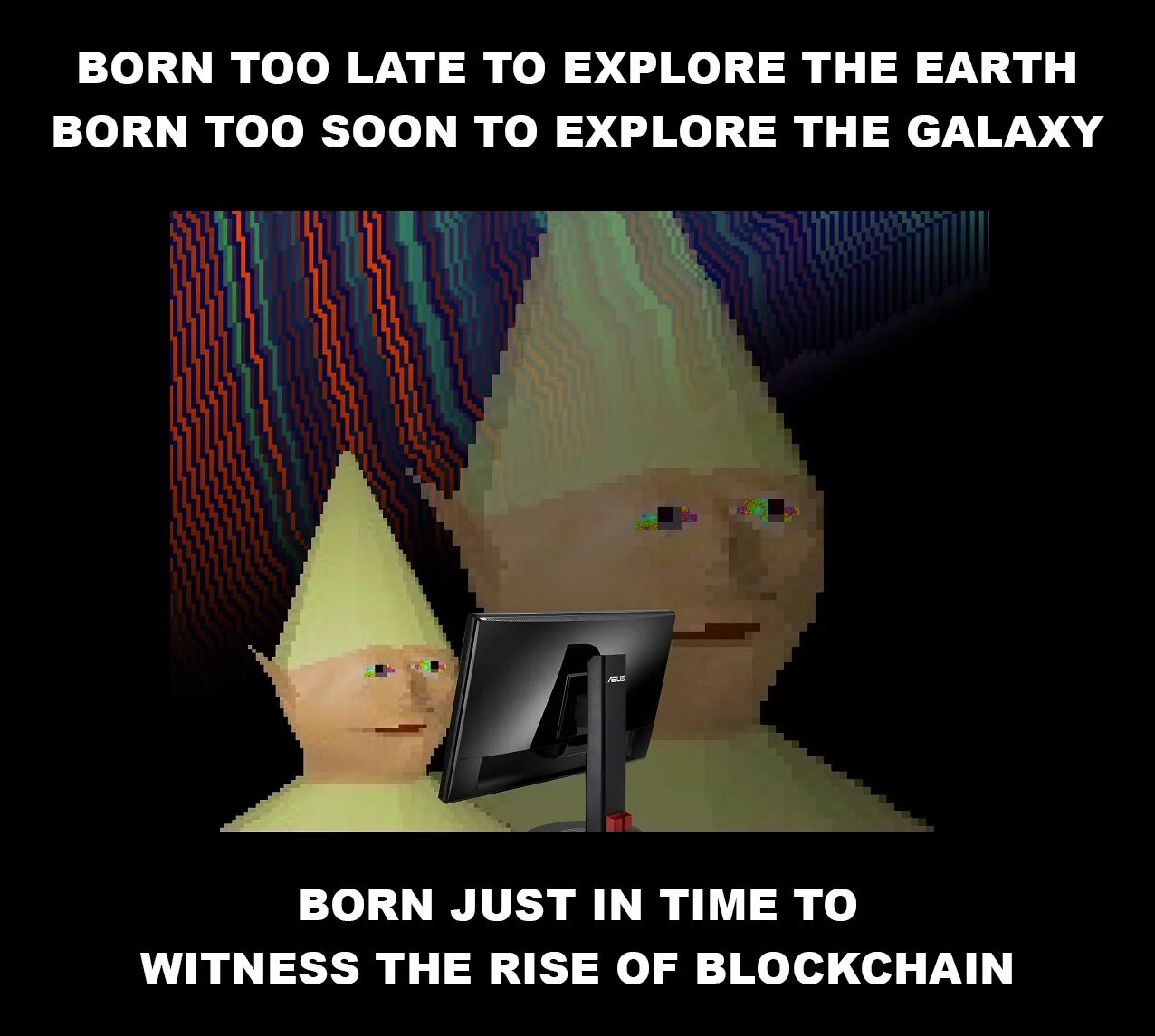 Born too early to explore the Earth. Born to late to explore the. Too late meme. Born too late to explore Earth, born too early to explore Space...