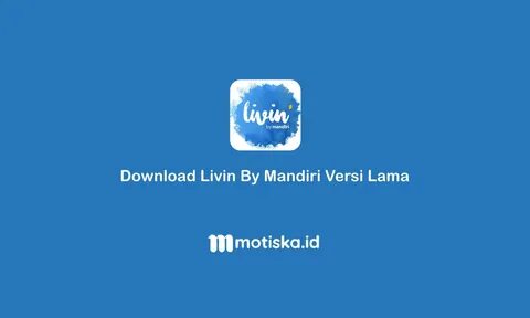 Begini Cara Download Livin by Mandiri Versi Lama dengan Mudah. 