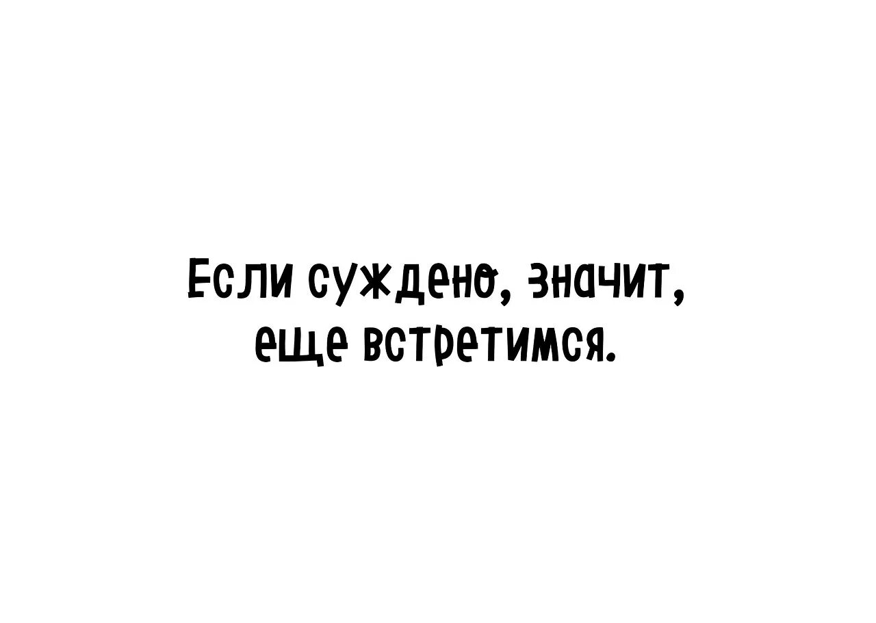 Если суждено еще встретимся. Если судьба то еще встретимся. Если суждено значит встретимся. Если суждено значит еще увидимся. Давай там встретимся