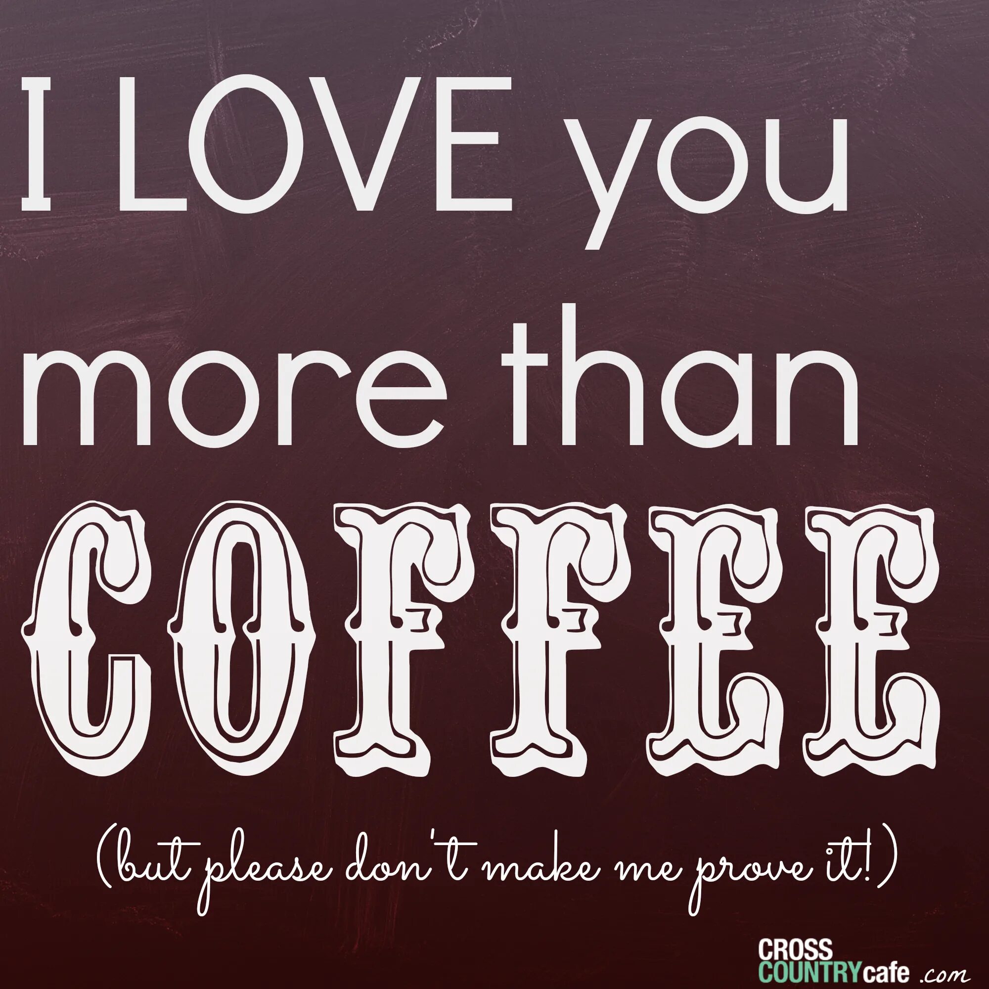 More than me. Love you more. love you more than. love you more than coffee. i love you more than.