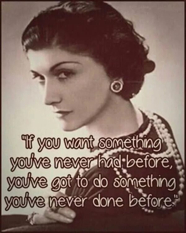 Something you have never had. Coco Chanel quotes about woman. You’ve got to do something.