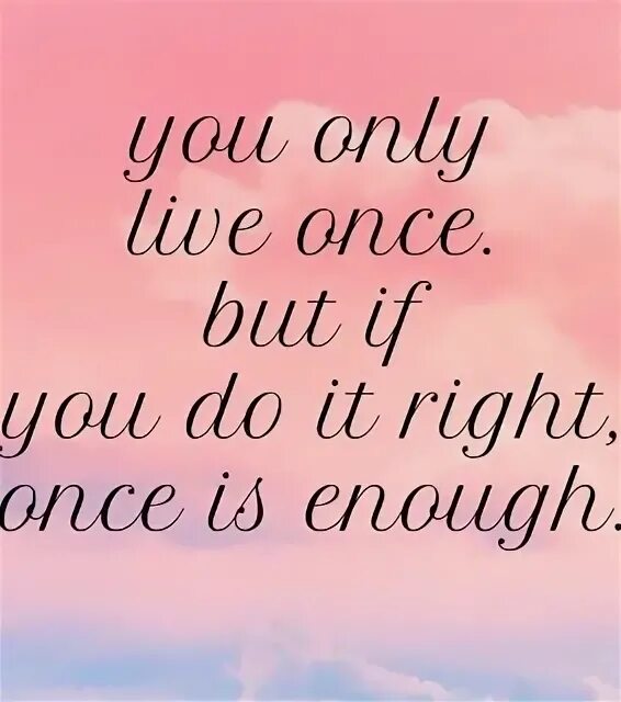 Live once 2. You only Live once. You only Live once but if you do it right once is enough. Only you обои. We only Live once.