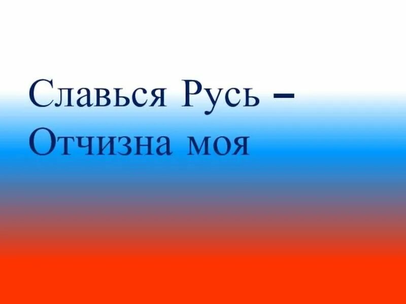 Славься славься великий народ. Славься Русь. Славься Русь отчизна моя. Русь, отчизна моя!. Славься ты Русь моя.