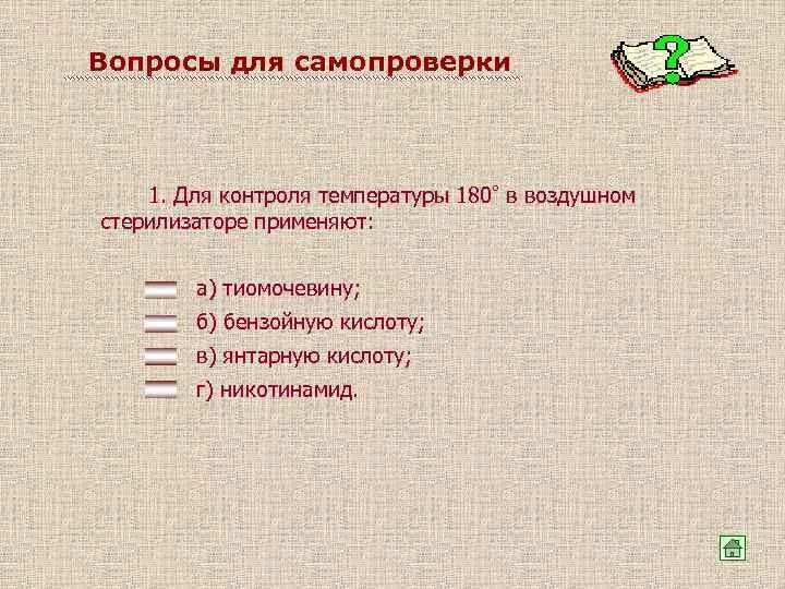 Температура воздушного стерилизатора. Для контроля температуры в воздушном стерилизаторе применяют. 64.Для контроля температуры в паровом стерилизаторе применяют. Для контроля температуры в автоклаве при режиме 132 град применяют. Вопросы о книге для контроля.