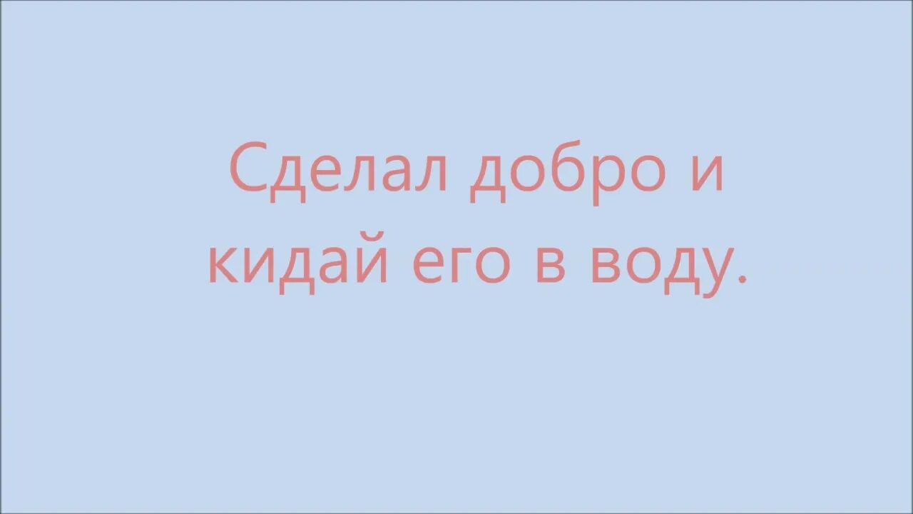 Бросай добро в воду смысл. Твори добро и бросай его в воду. Сделал добро кинь его в воду. Делай добро и кидай в воду. Делай людям добро и бросай его в воду.