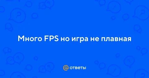 Много фпс но картинка не плавная