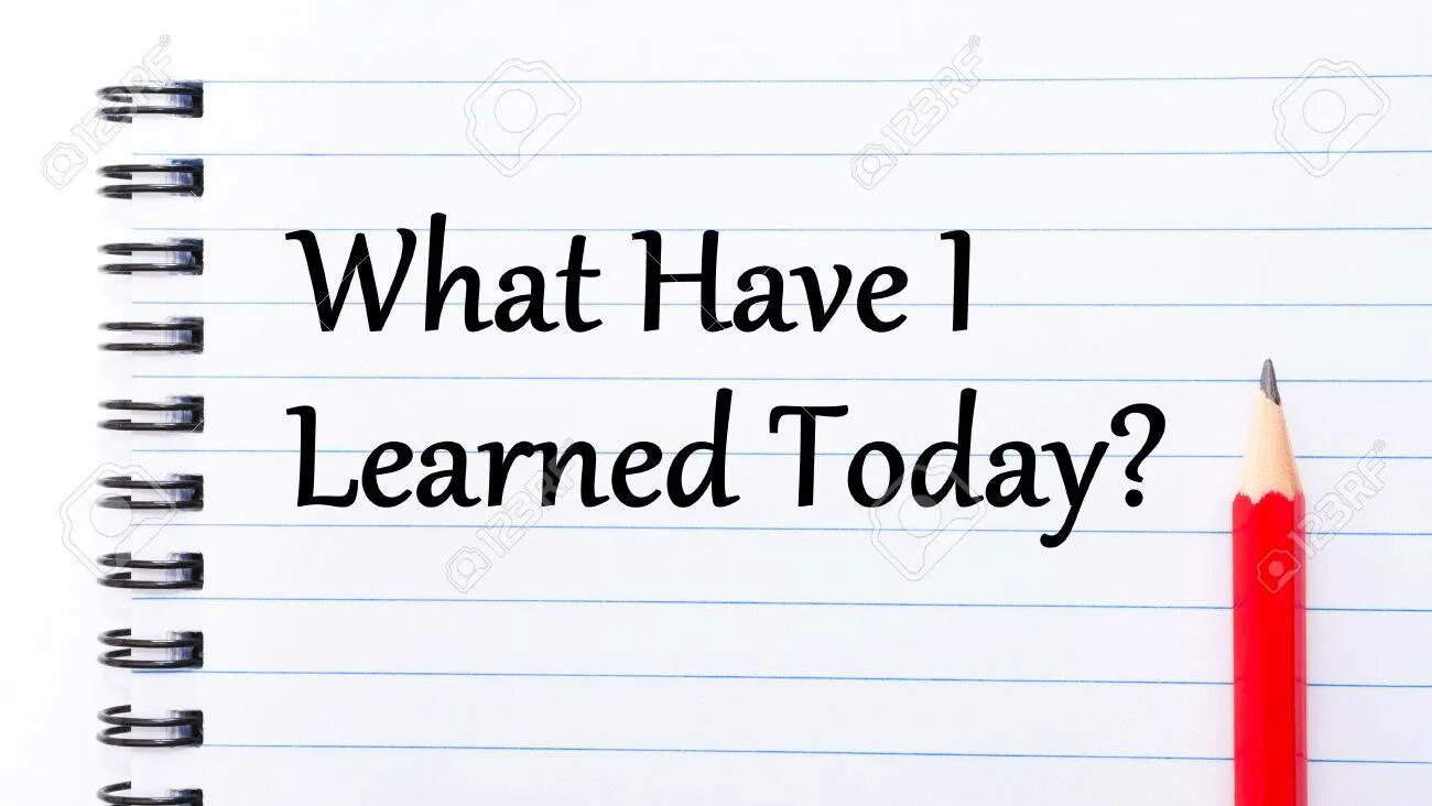 I would learn more. What have you learnt today. what i learned. today i learned. what have you learned.