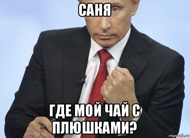 Где качестве. Где мой чай. Путин с чаем Мем. Путин Саня. Картинка а где Саня.