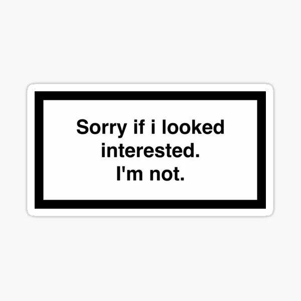 I can be interested in. Not interested картинка. not interested надпись. sorry if i looked interested i&#039;m not перевод. sorry i&#039;m not.