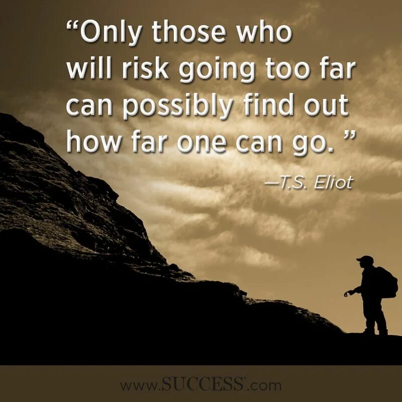 The only one of those. T.s.eliot лучшие слова. will you (risk) going there.