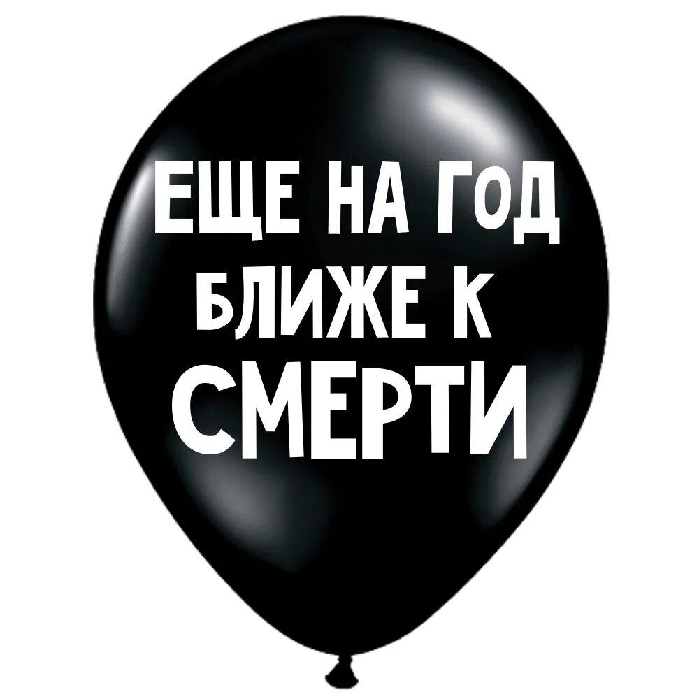 Умер шаров. Поздравление на год ближе к смерти. На год ближе к смерти с днем рождения. Еще на НОД ближе к смерти. На один год ближе к смерти.