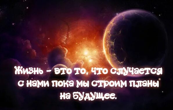 В течение всей жизни мы строим планы. Жизнь это то что случается с нами пока мы строим планы. Жизнь это то что с нами происходит пока мы строим другие планы. Жизнь это то что происходит с тобой пока ты строишь планы. Жизнь это то что происходит с тобой пока ты строишь другие.