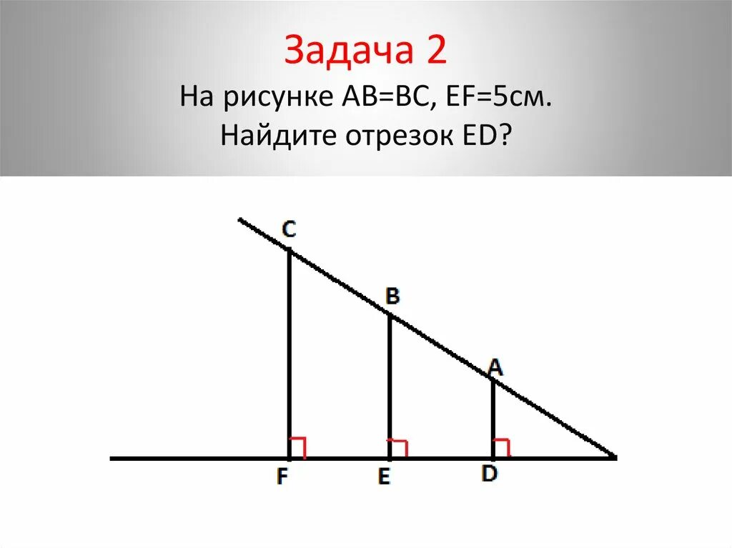 Теорема фалеса рисунок. Теорема Фалеса 8 класс геометрия. Задачи на нахождение отрезков. Найди отрезок 5 см. На рисунке АВ=вс ЕF=5смнайдите отрезок ed.