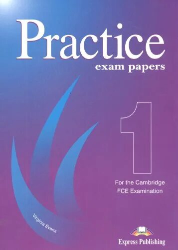 Practice test 1. Practice Exam papers virgina Evans for the Revised Cambridge examination. Cambridge FCE Practice Tests 2. Practice Exam papers 2 for the Cambridge FCE examination. Practice учебник.