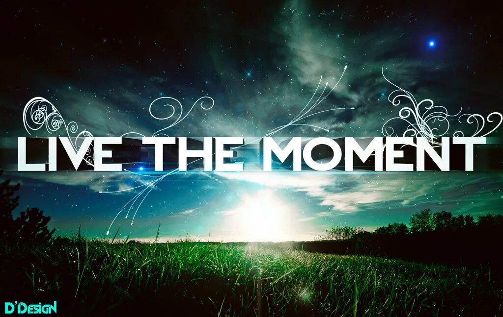 Live the moment. Live in the moment. Wallpaper "Live in the moment". Now Live the moment.